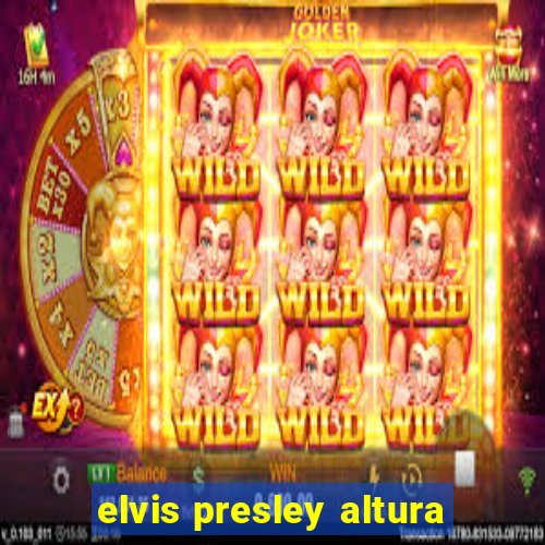 elvis presley altura